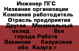 Инженер ПГС › Название организации ­ Компания-работодатель › Отрасль предприятия ­ Другое › Минимальный оклад ­ 30 000 - Все города Работа » Вакансии   . Калужская обл.,Калуга г.